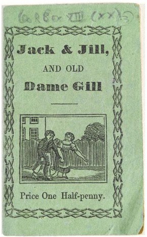 'Jack and Jill and old dame Gill', York: printed and sold by J. Kendrew, Colloergate [1820?]. NAL Pressmark: MB.JILL.KE
