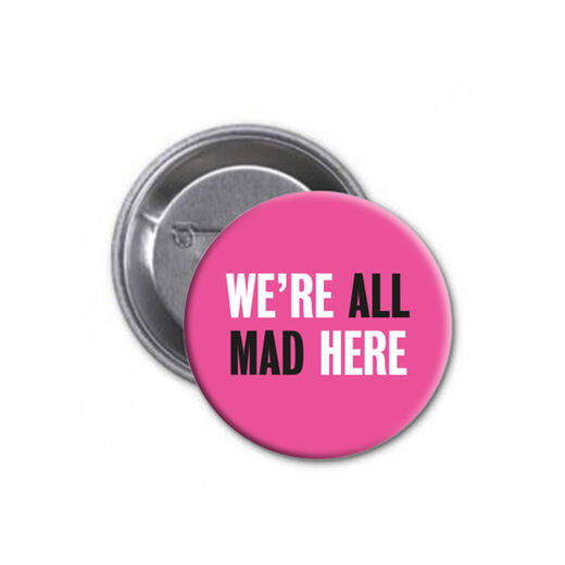 We're All Mad Here button badge