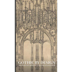 Gothic by Design : The Dawn of Architectural Draftsmanship