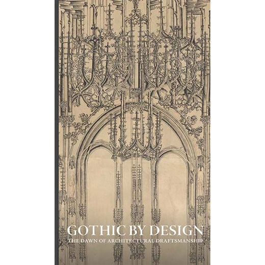 Gothic by Design : The Dawn of Architectural Draftsmanship