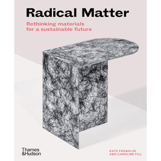 Radical Matter : Rethinking materials for a sustainable future