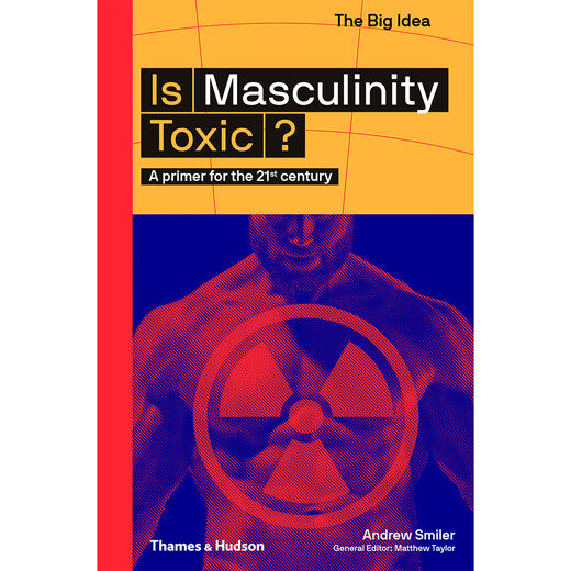 Is Masculinity Toxic?: A primer for the 21st century