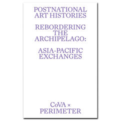 Forthcoming Postnational Art Histories: Rebordering the Archipelago: Asia-Pacific Exchanges