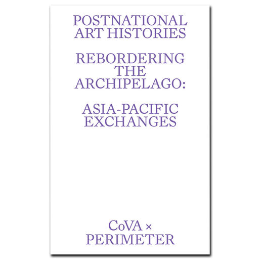 Forthcoming Postnational Art Histories: Rebordering the Archipelago: Asia-Pacific Exchanges