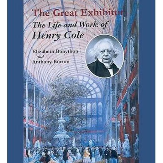 The Great Exhibitor: The Life and Work of Henry Cole