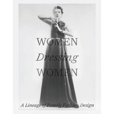 Women Dressing Women : A Lineage of Female Fashion Design