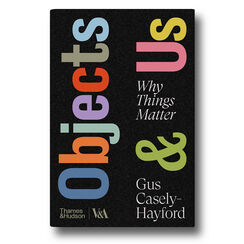Objects & Us: Why Things Matter
