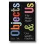 Objects & Us: Why Things Matter