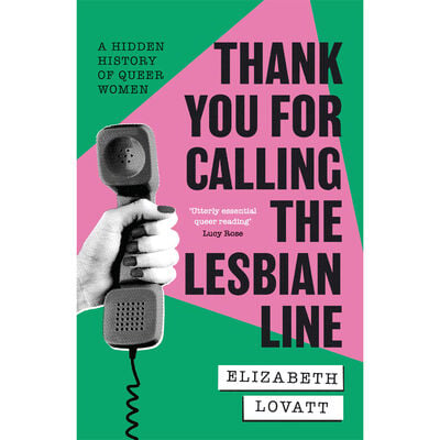 Thank You For Calling the Lesbian Line : A Hidden History of Queer Women