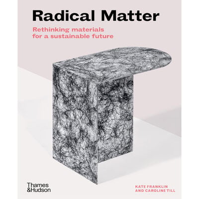 Radical Matter : Rethinking materials for a sustainable future