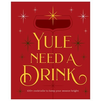 Yule Need a Drink : 100+ Cocktails to Keep Your Season Bright