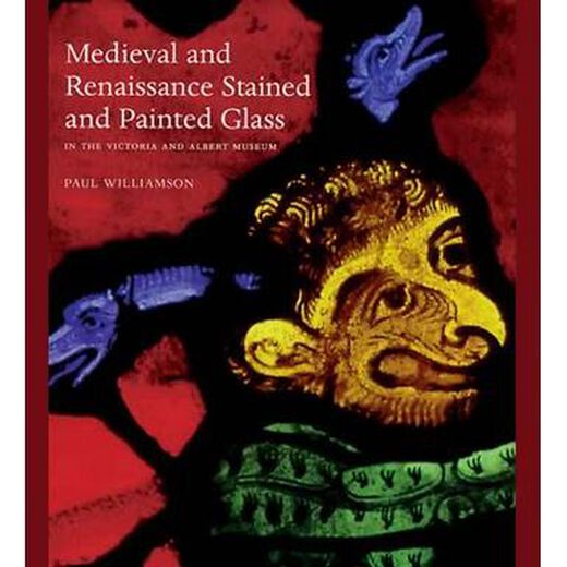 Medieval and Renaissance Stained Glass in the Victoria and Albert Museum