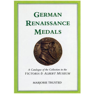 German Renaissance Medals - A Catalogue of the Collection in the V&A Museum