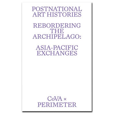 Forthcoming Postnational Art Histories: Rebordering the Archipelago: Asia-Pacific Exchanges