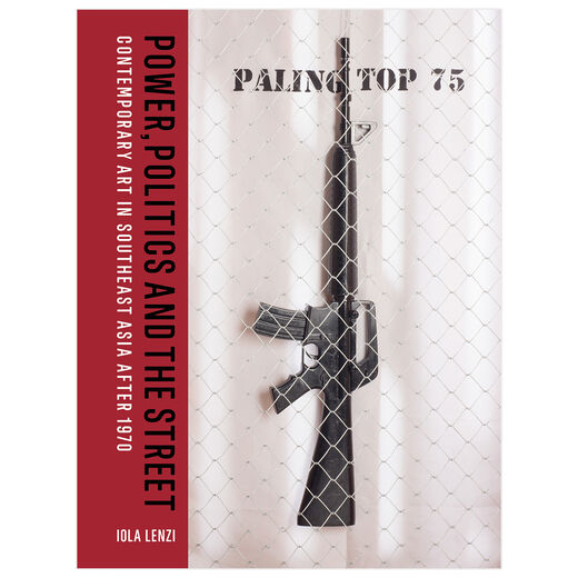Power, Politics and the Street : Contemporary Art in Southeast Asia after 1970