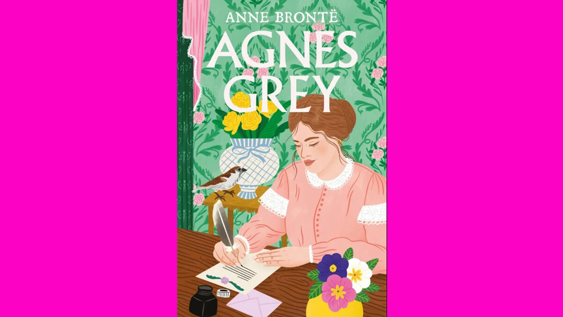 A book cover of Anne Brontë's Agnes Grey showing a woman sat writing at a table wearing a pink dress with a bird next to her and flowers on the table. Behind her is green floral wallpaper and bordered with neon pink sides.